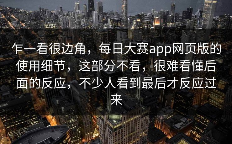 乍一看很边角，每日大赛app网页版的使用细节，这部分不看，很难看懂后面的反应，不少人看到最后才反应过来  第1张